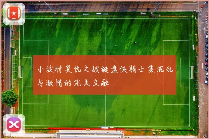 小波特复仇之战键盘侠骑士集混乱与激情的完美交融