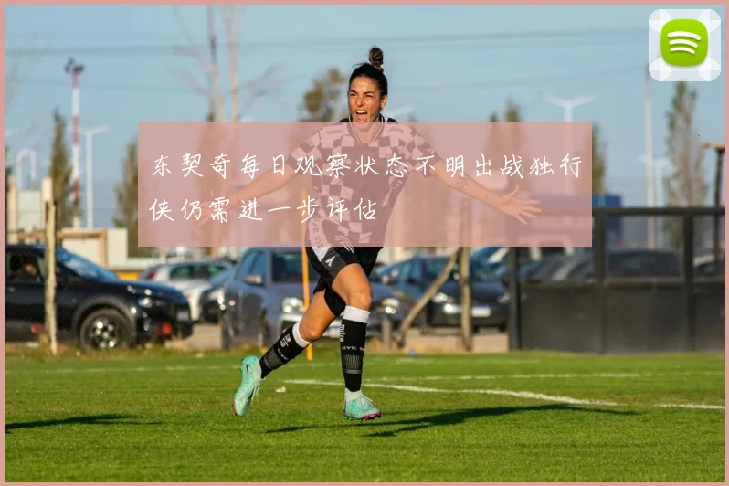 东契奇每日观察状态不明出战独行侠仍需进一步评估