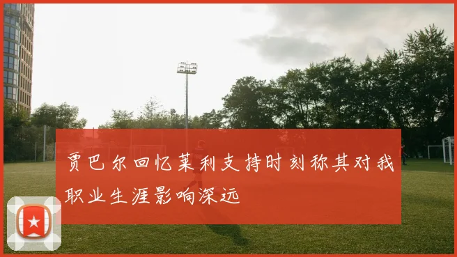 贾巴尔回忆莱利支持时刻称其对我职业生涯影响深远